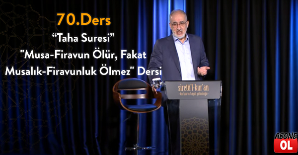 Siretü'l Kur'an - 70.Ders Taha Suresi: ''Musa-Firavun Ölür, Fakat Musalık-Firavunluk Ölmez'' Dersi